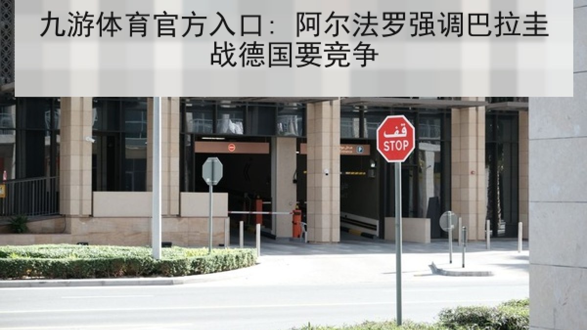 九游体育官方入口: 阿尔法罗强调巴拉圭战德国要竞争