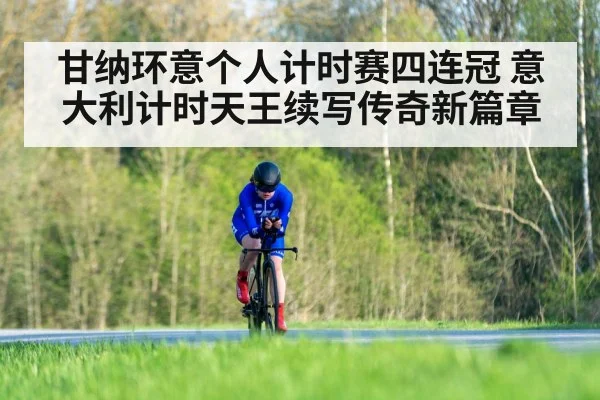 甘纳环意个人计时赛四连冠 意大利计时天王续写传奇新篇章